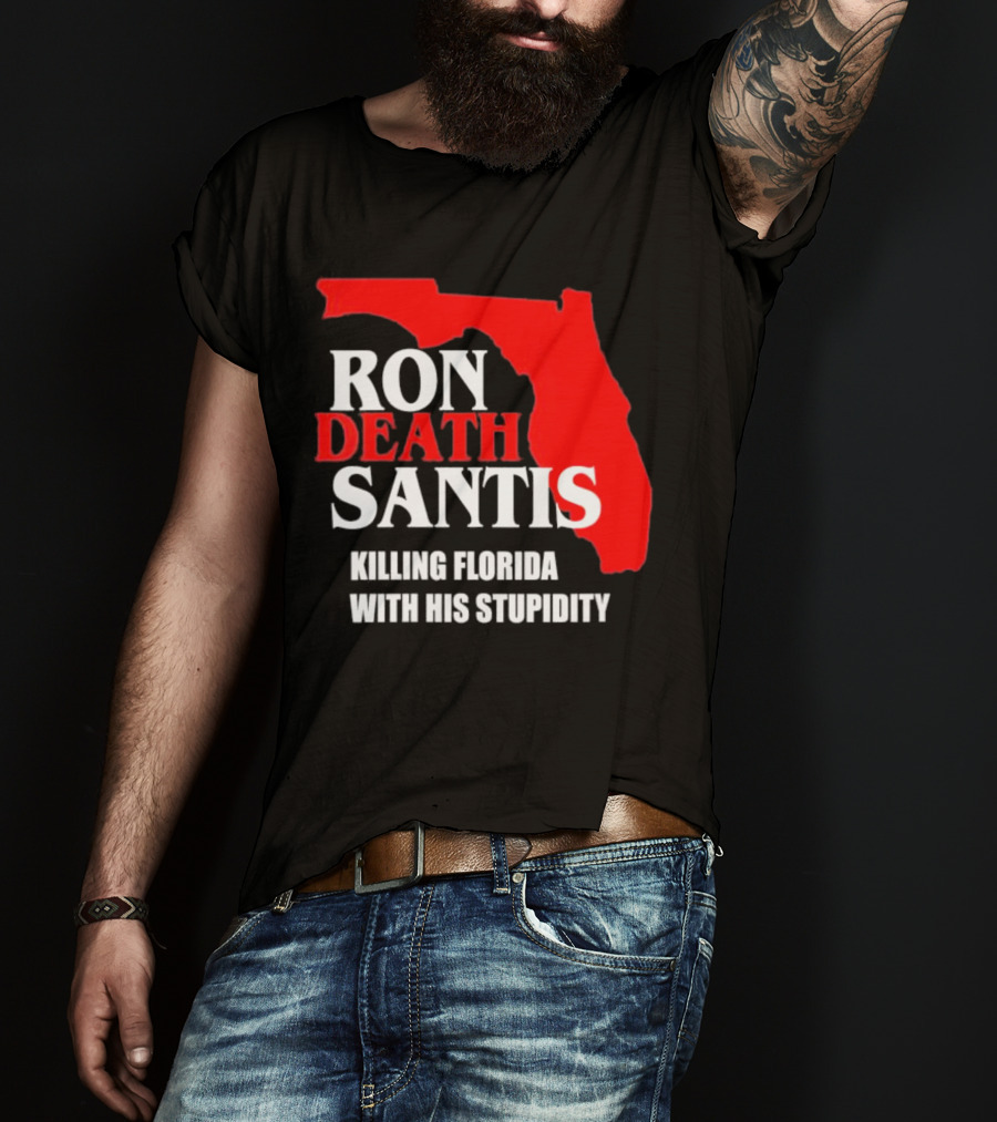 Ron DeSantis DeathSantis Killing Florida With His Stupidity T-Shirt