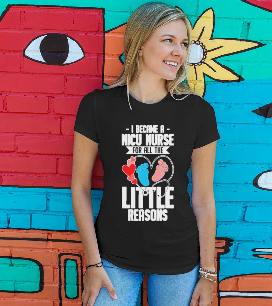 I Became A NICU Nurse For All The Little Reasons Neonatal Nursing Medical T-Shirt