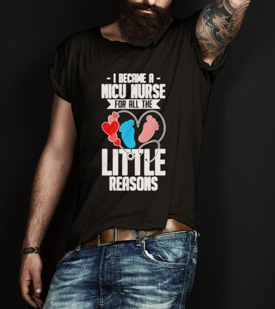 I Became A NICU Nurse For All The Little Reasons Neonatal Nursing Medical T-Shirt