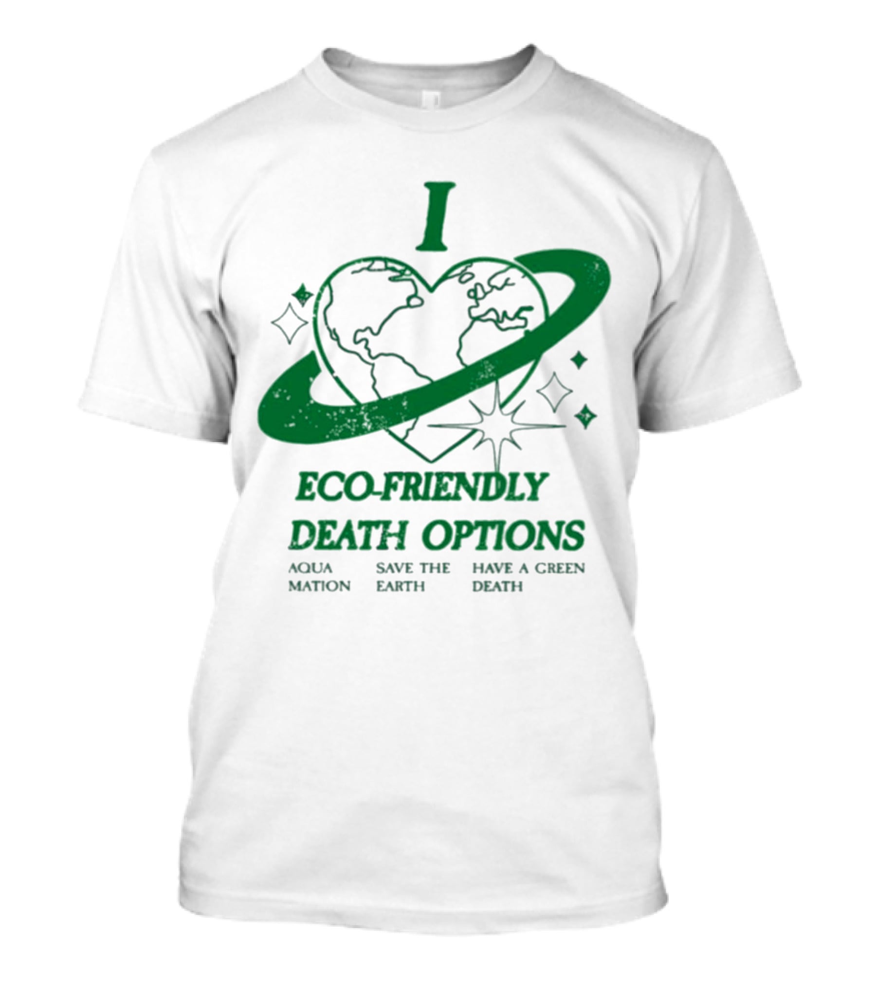I Heart Eco-Friendly Death Options Aqua Mation Save The Earth Have A Green Death T-Shirt