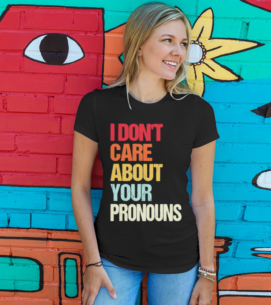 I Don’t Care About Your Pronouns Shirt Black Bold Text Colors T-Shirt