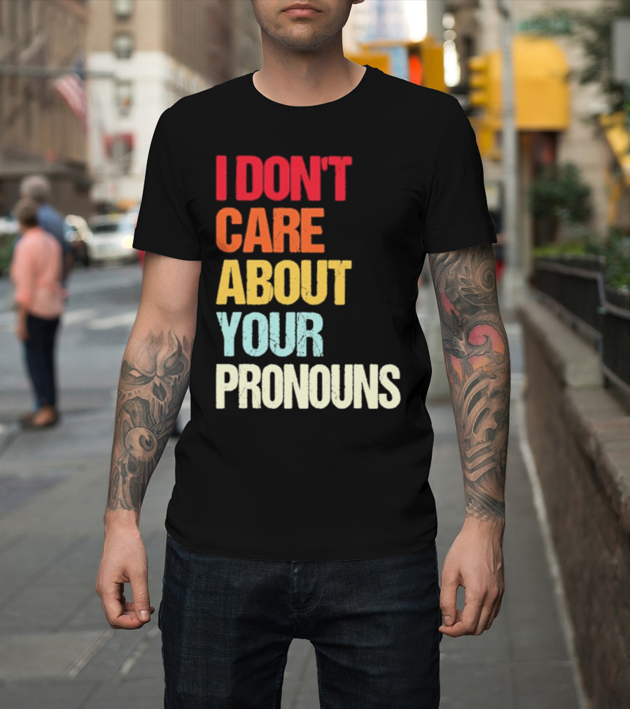 I Don’t Care About Your Pronouns Shirt Black Bold Text Colors T-Shirt