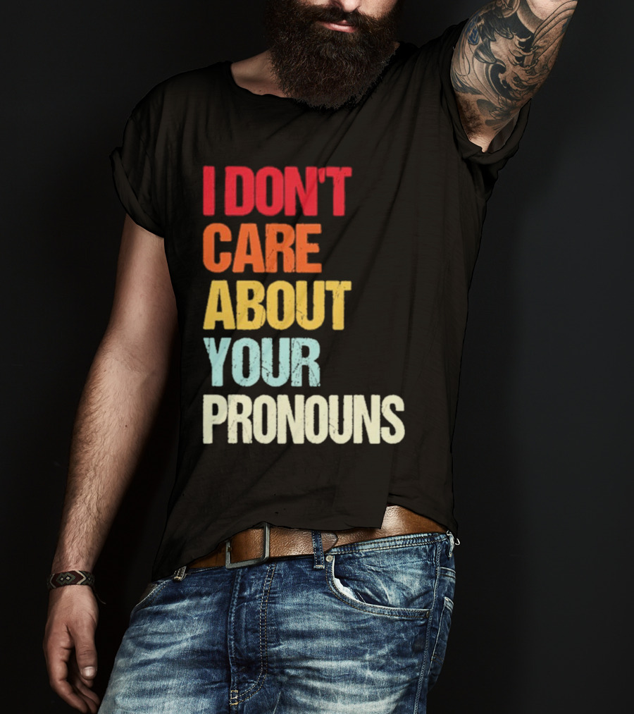 I Don’t Care About Your Pronouns Shirt Black Bold Text Colors T-Shirt