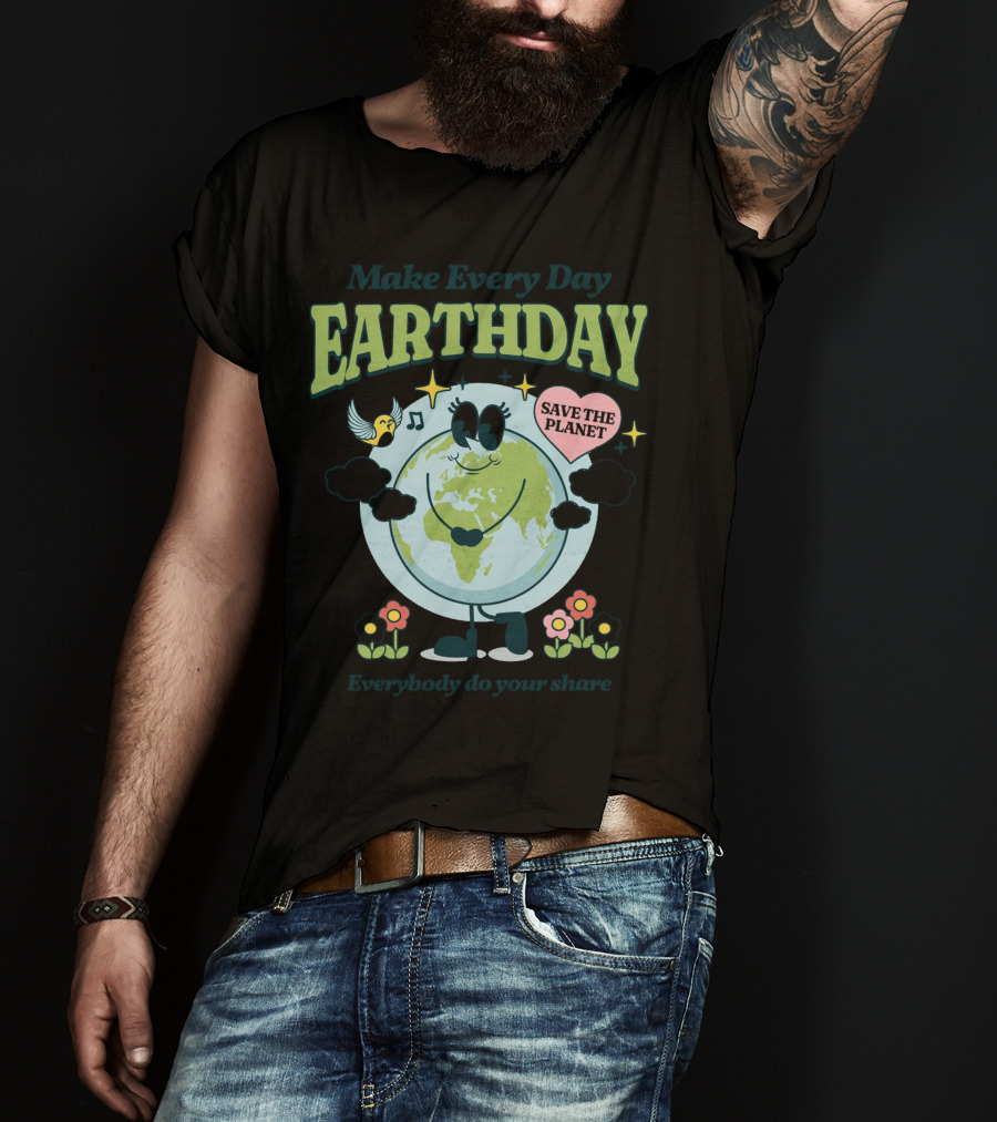 Make Every Day Earth Day Save The Planet Everybody Do Your Share T-Shirt