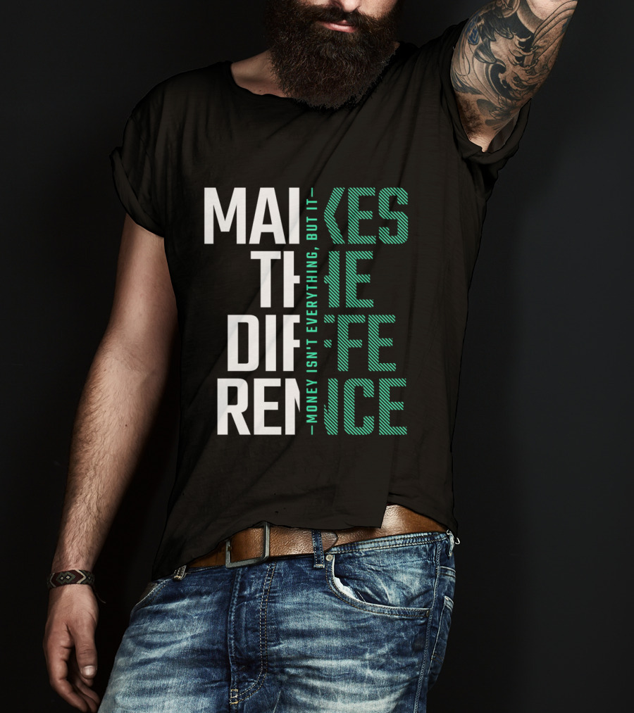 Makes The Difference Money Isn't Everything But It T-Shirt