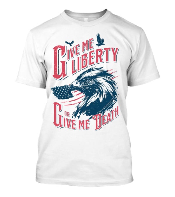 Give Me Liberty Or Give Me Death Eagle American Flag Patriotic T-Shirt