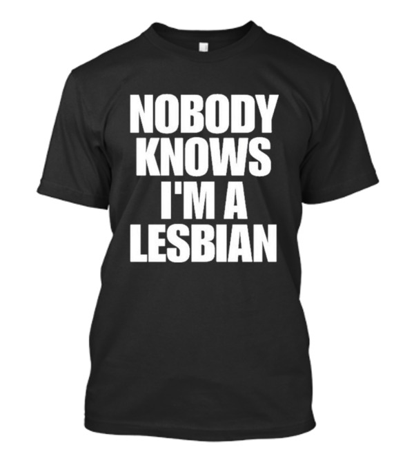 Nobody Knows I'm A Lesbian T-Shirt