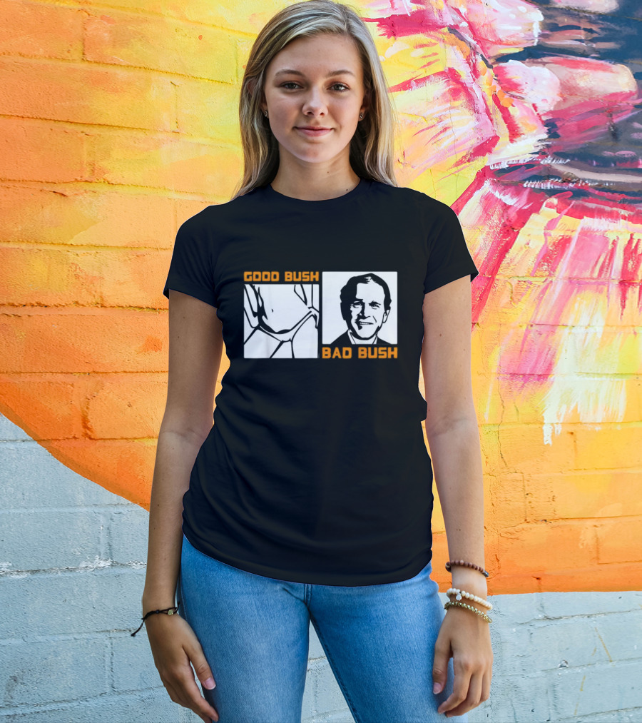 Politic Good Bush Bad Bush Funny George W T-Shirt