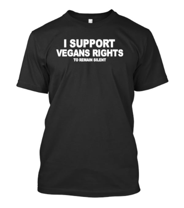 I Support Vegans Rights To Remain Silent T-Shirt