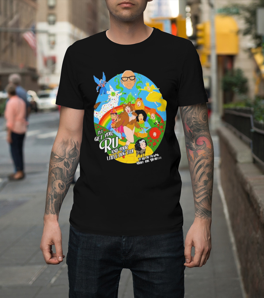 I’ll Get You Ru and Your Little Dog Too Wizard of Oz T-Shirt