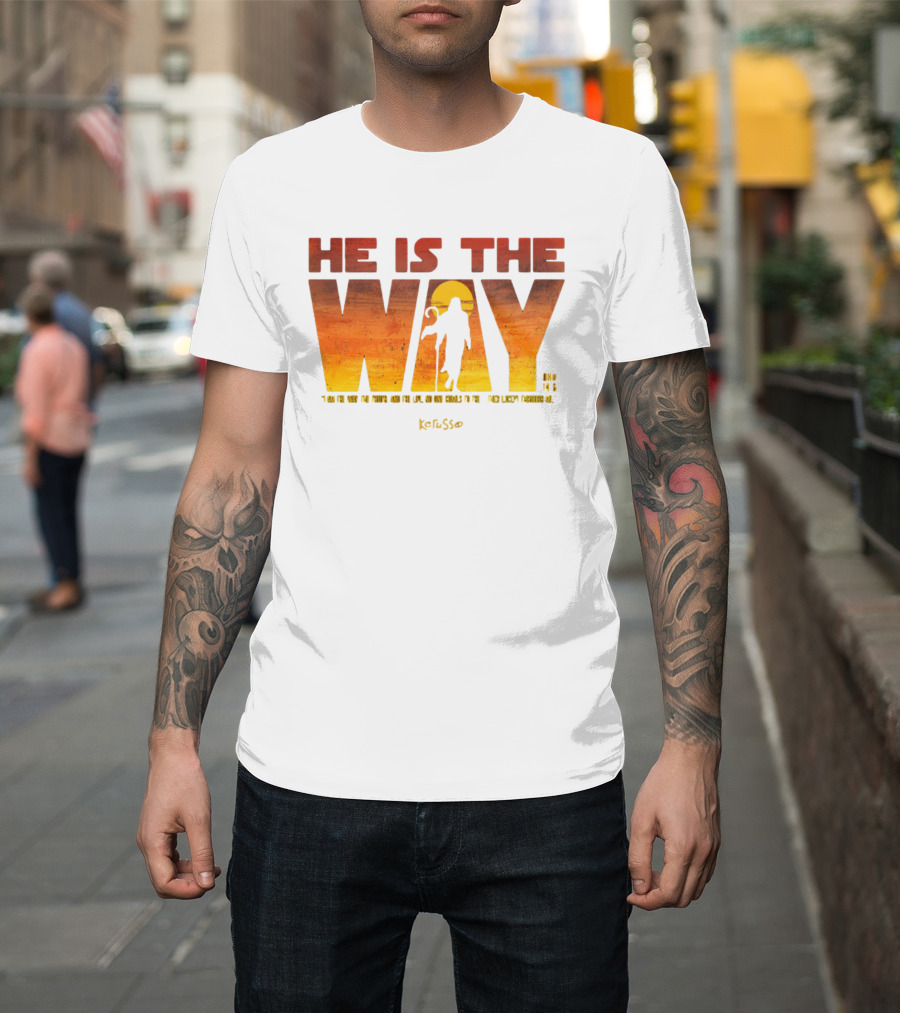 HE IS THE WAY Kerusso John 14:6 I Am the Way the Truth and the Life No One Comes to the Father Except Through Me T-Shirt