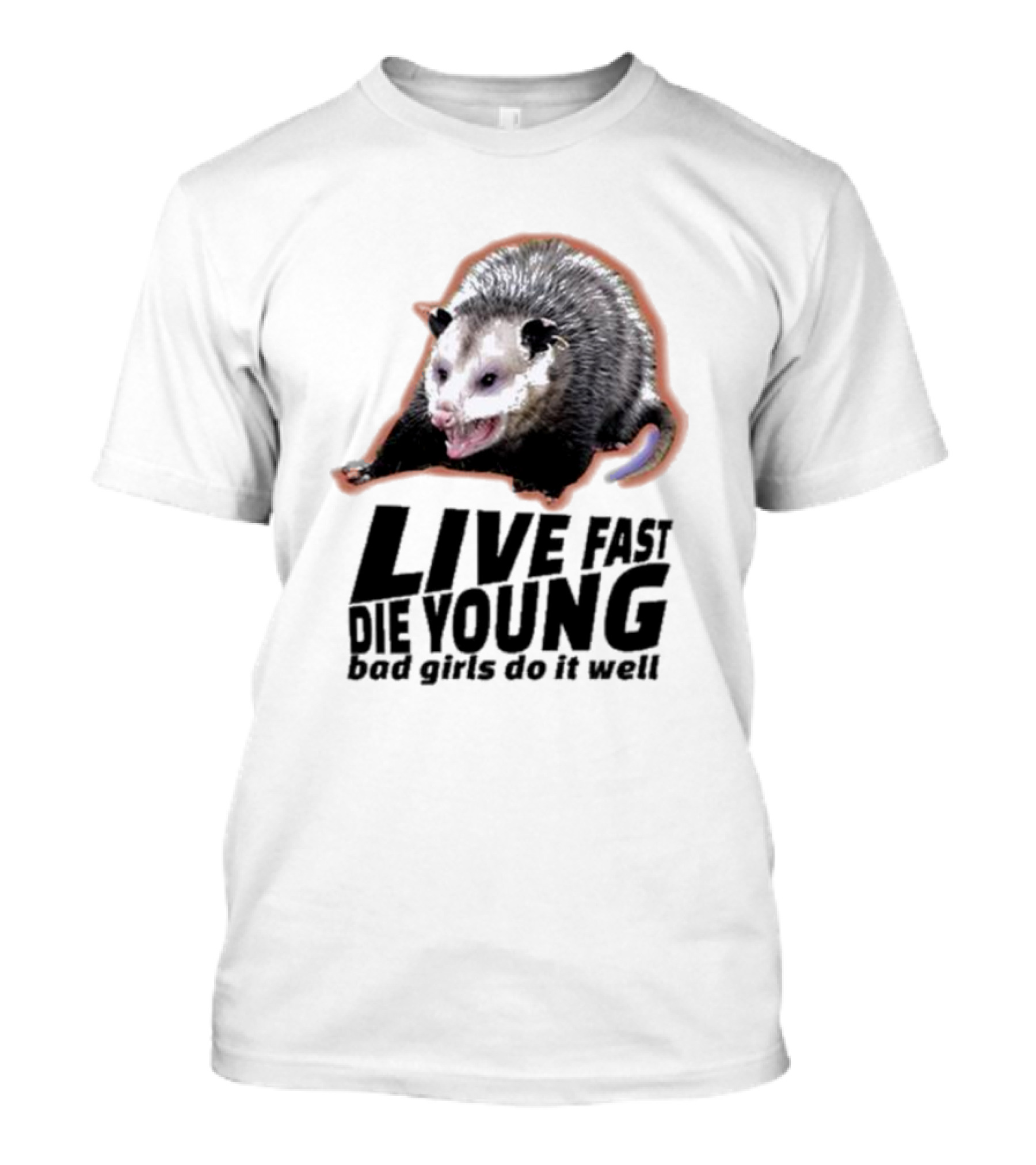 Live Fast Die Young Bad Girls Do It Well Possum T-Shirt