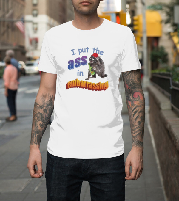 Shirt: Raccoon Holding Bottle I Put The Ass In Embarrassing T-Shirt Raccoon Holding Bottle I Put The Ass In Embarrassing T-Shirt