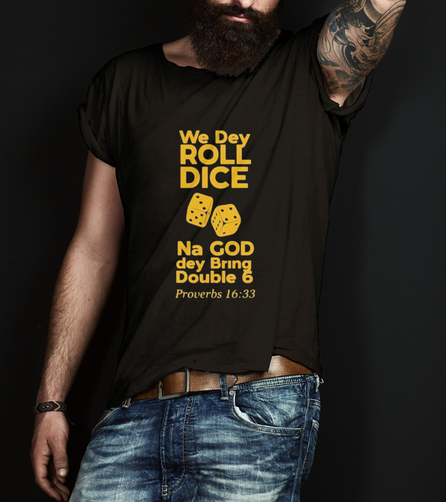 We Dey Roll Dice Na God Dey Bring Double 6 Proverbs 16 33 T-Shirt