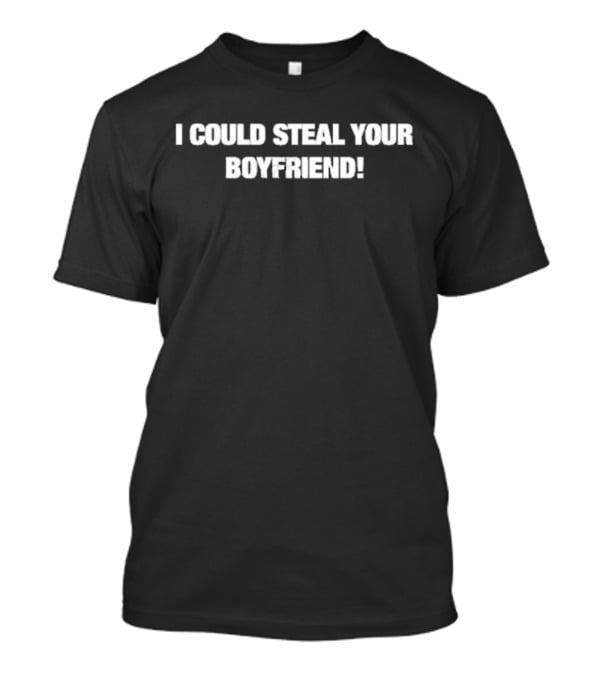 I Could Steal Your Boyfriend Fresh Love T-Shirt