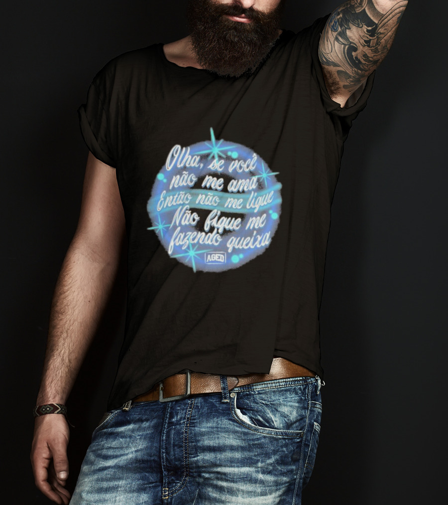 Camiseta Manoel Gomes Letra Olha Se Você Não Me Ama Então Não Me Ligue Não Fique Me Fazendo Queixa T-Shirt