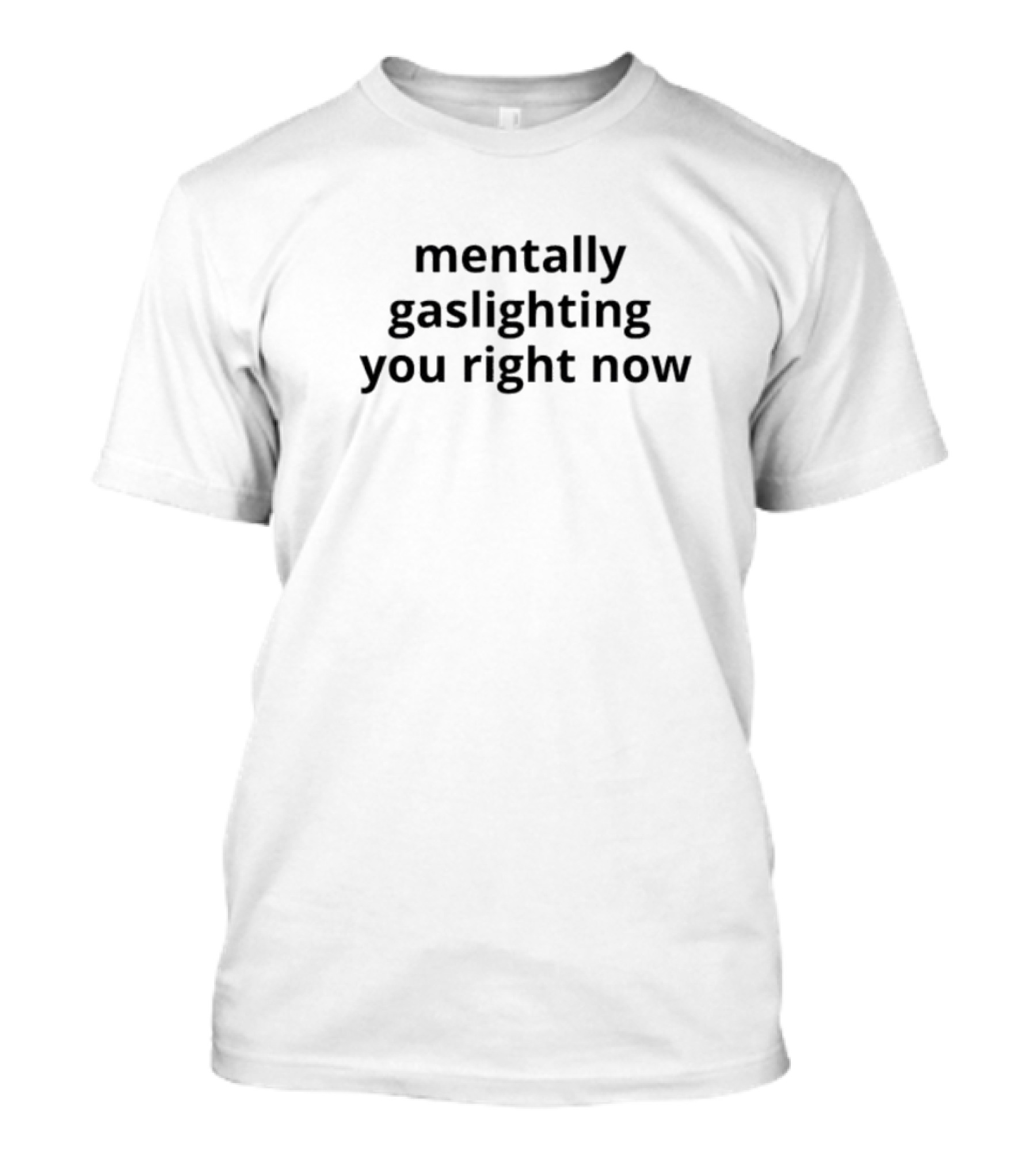 Mentally Gaslighting You Right Now T-Shirt
