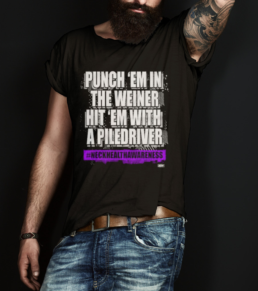 Punch 'Em IN The Weiner Hit 'Em With A Piledriver Aew Neck Health Awareness T-Shirt