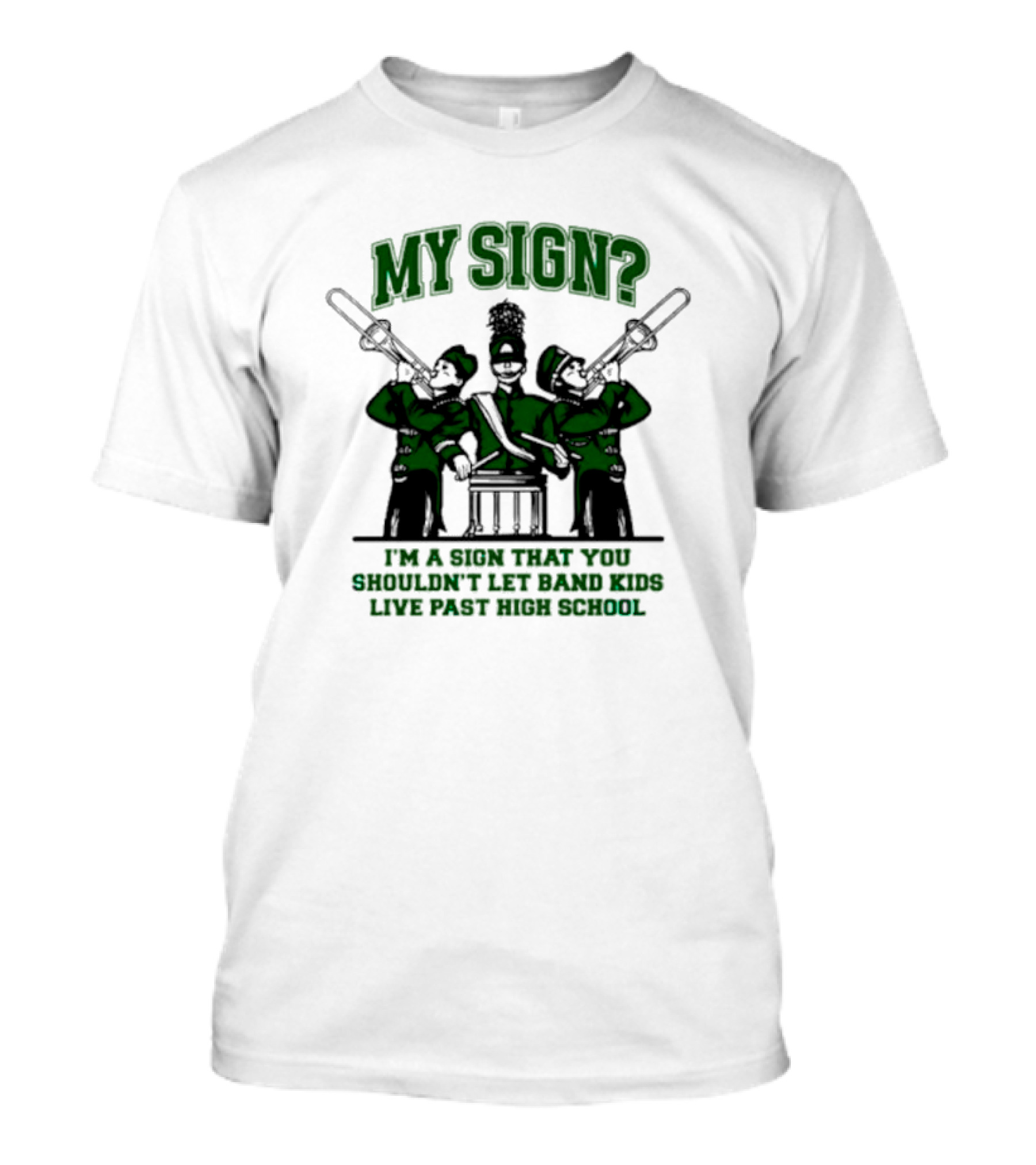 My Sign I'm A Sign That You Shouldn't Let Band Kids Live Past High School T-Shirt