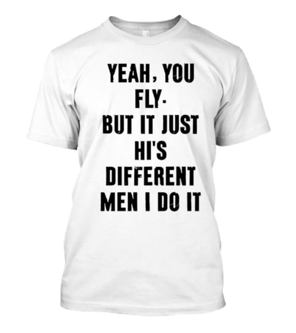 Yeah You Fly But It Just Hits Different Men I Do It T-Shirt