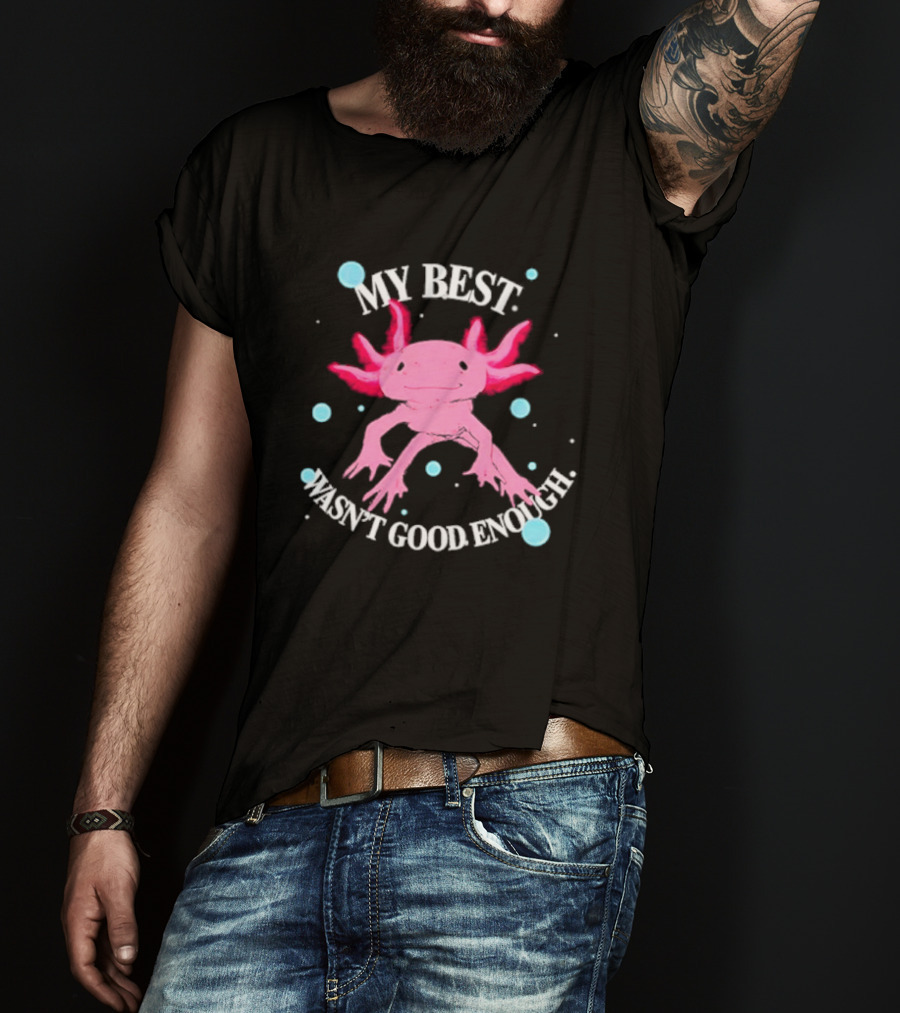 Axolotl My Best Wasn't Good Enough Pink Creature With Blue Bubbles T-Shirt