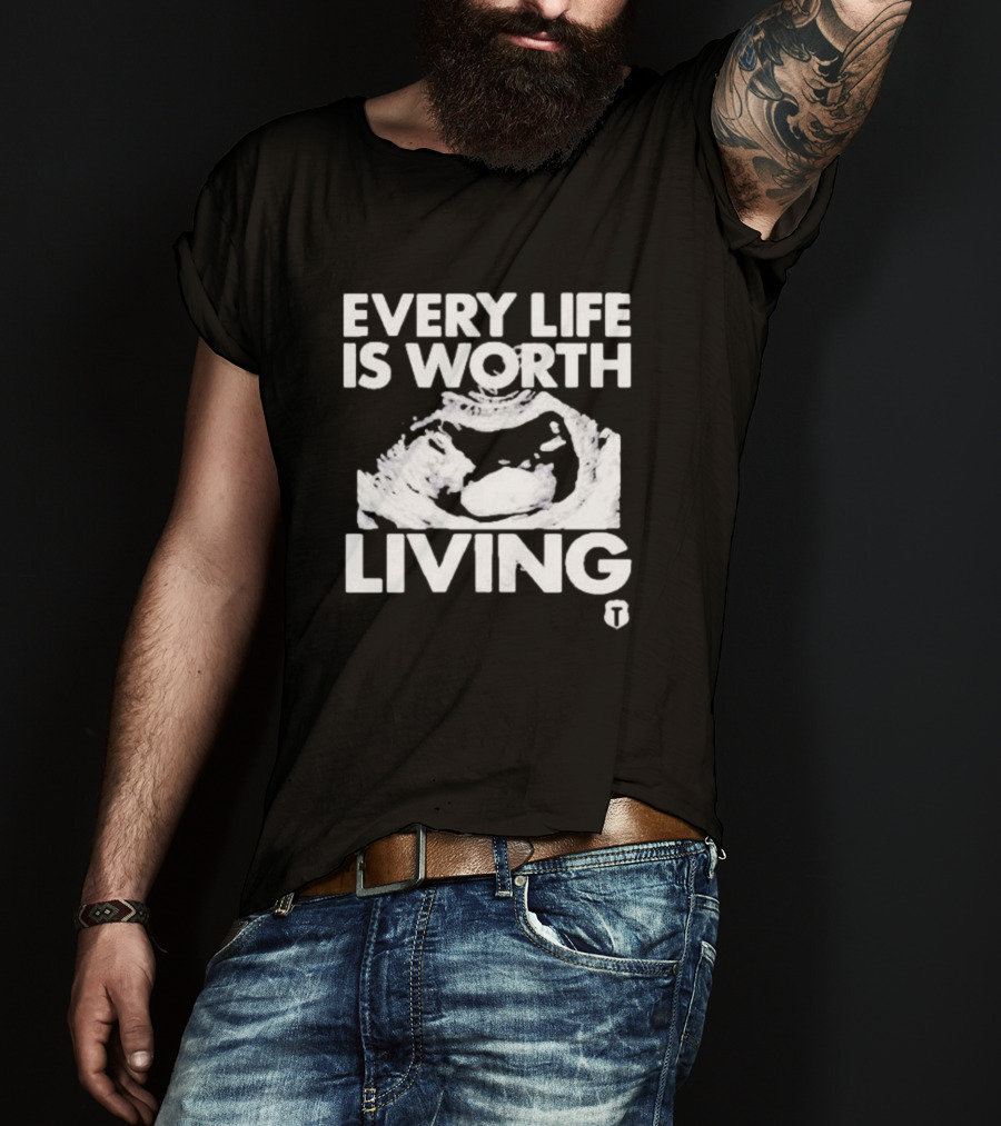 Every Life Is Worth Living Ultrasound Image T-Shirt