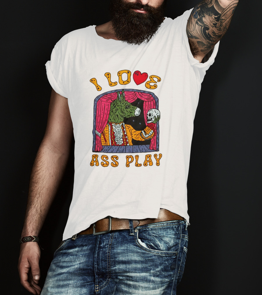 I Love Ass Play Donkey Theater Scene With Skull T-Shirt