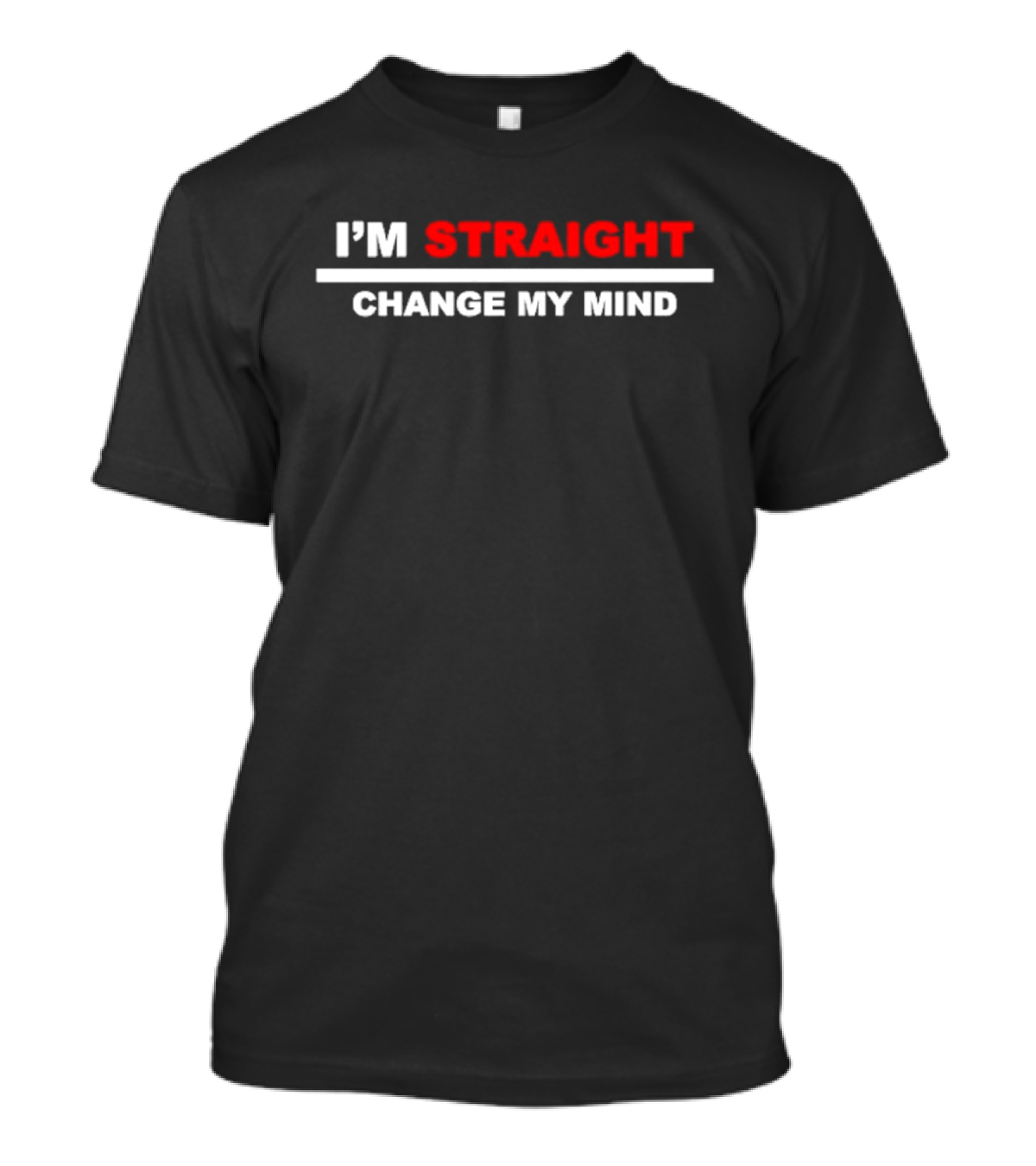 I'm Straight Change My Mind T-Shirt