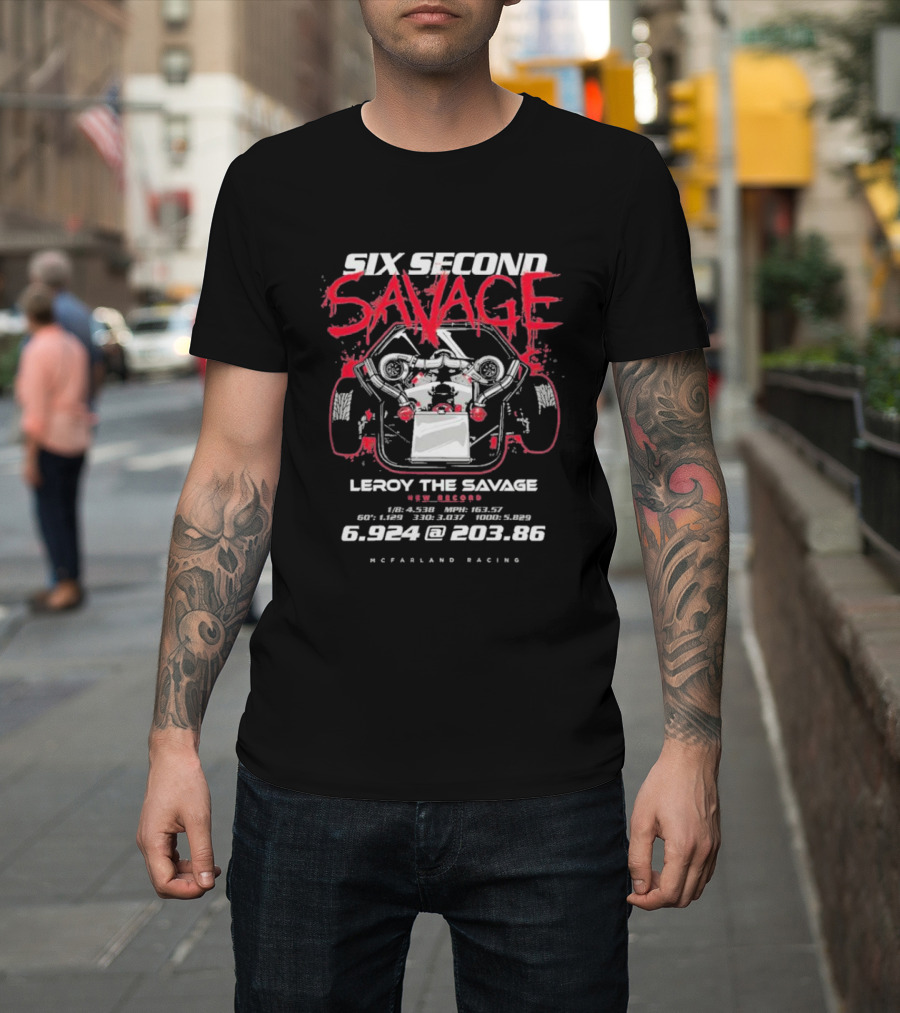 Six Second Savage Leroy The Savage 6.924 @ 203.86 McFarland Racing T-Shirt