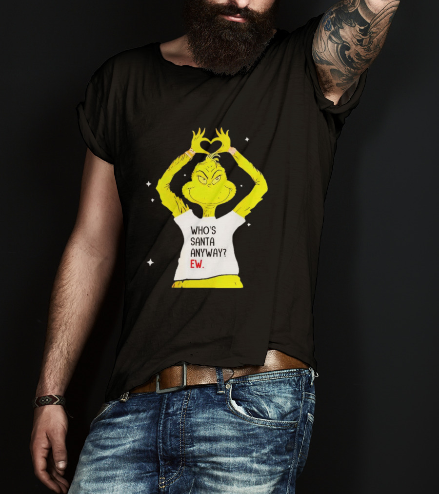 Grinch Who's Santa Anyway Ew Heart Hands T-Shirt