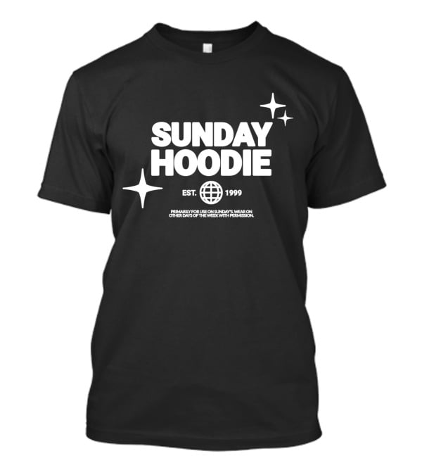 SUNDAY HOODIE EST. 1999 Primarily For Use On Sundays Wear On Other Days Of The Week With Permission T-Shirt