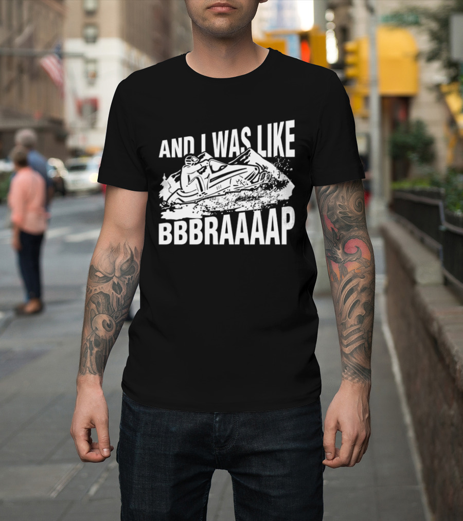 And I Was Like Bbbraaaap Snowmobile Adventure T-Shirt