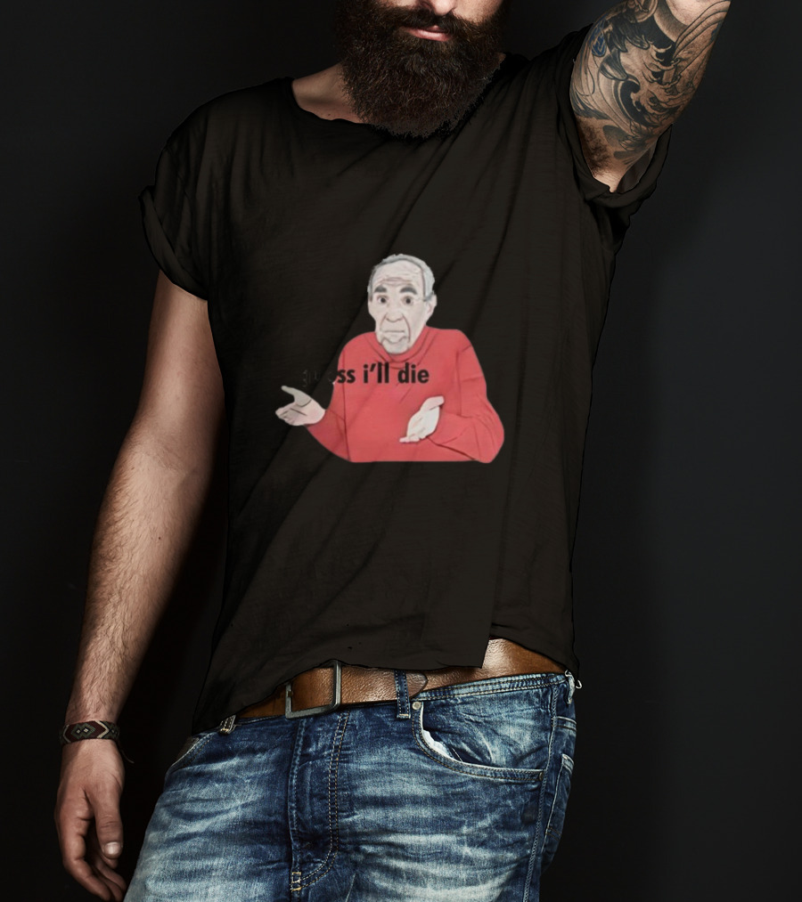 Guess I'll Die Meme Mike Baldwin T-Shirt