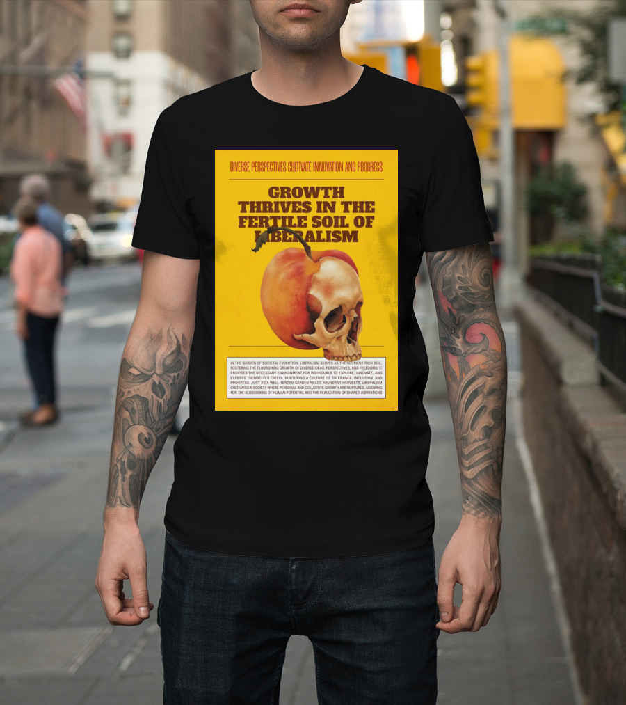 GROWTH THRIVES IN THE FERTILE SOIL OF LIBERALISM T-Shirt