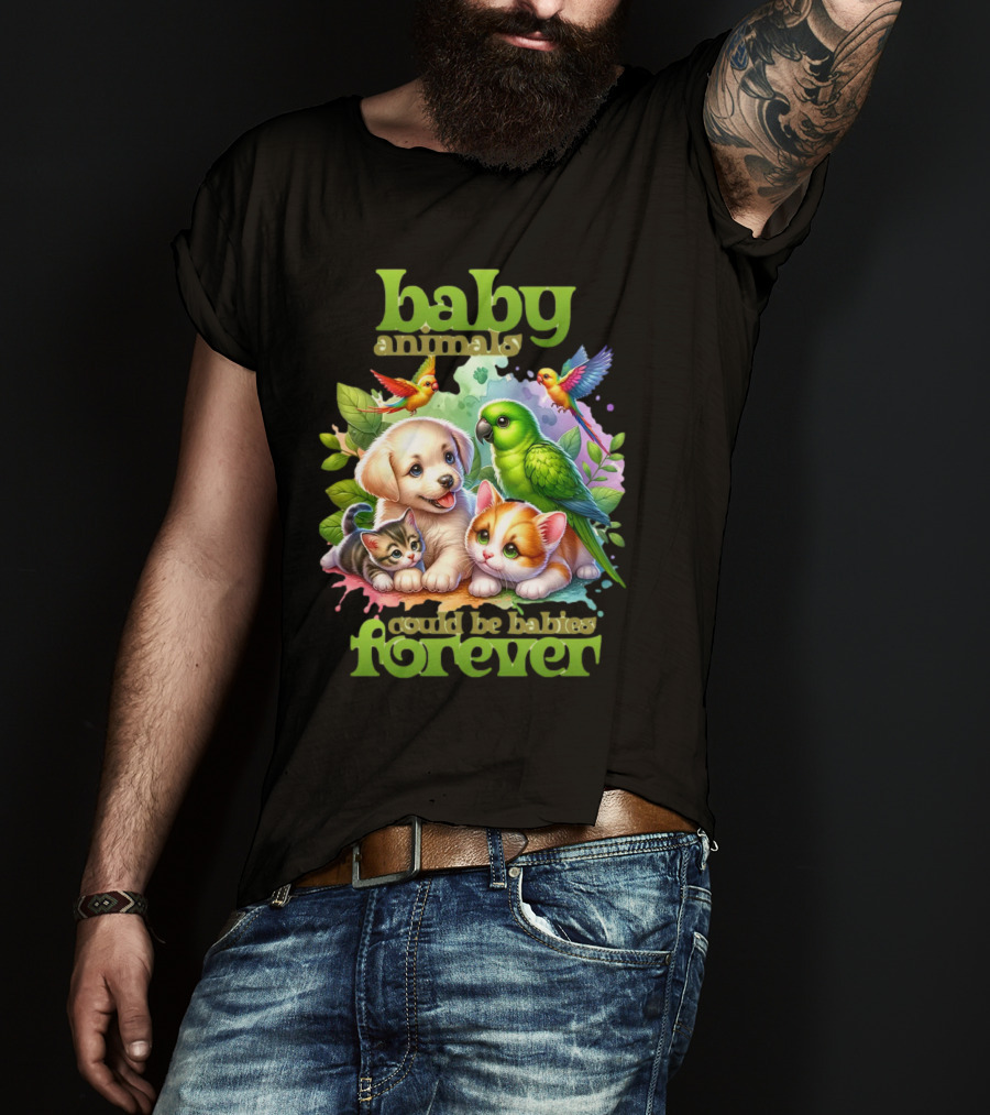 Baby Animals Could Be Babies Forever T-Shirt