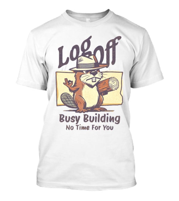 Log Off Busy Building No Time For You T-Shirt