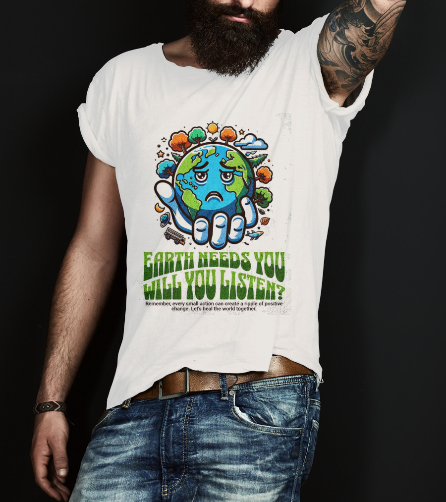 Earth Needs You Will You Listen? Let's Heal The World Together T-Shirt