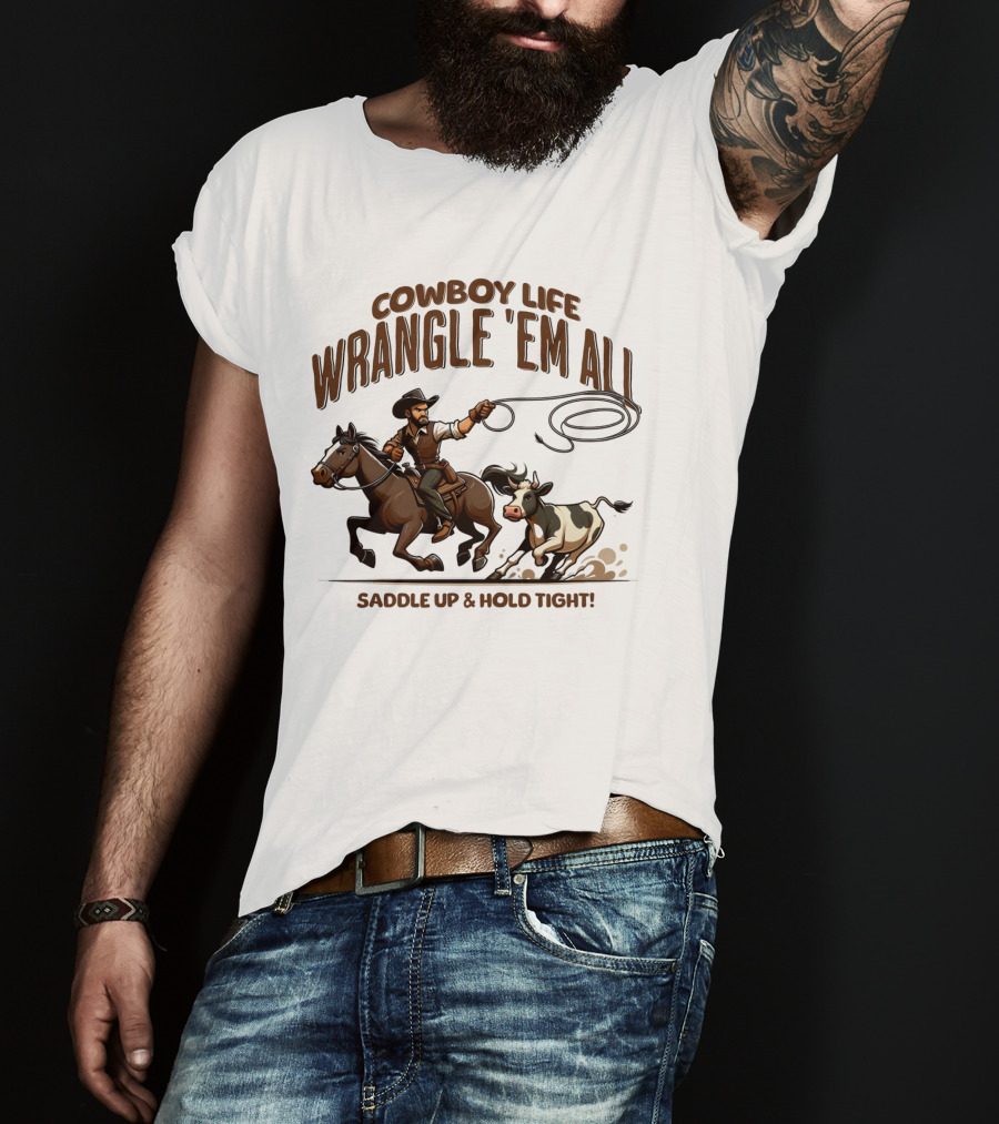 Cowboy Life Wrangle 'Em All Saddle Up And Hold Tight T-Shirt