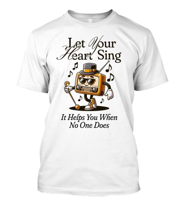 Let Your Heart Sing It Helps You When No One Does Retro Radio Character T-Shirt