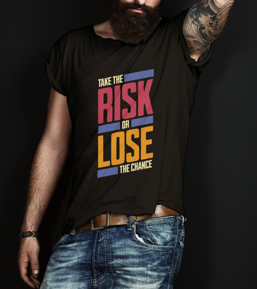 Take The Risk Or Lose The Chance T-Shirt