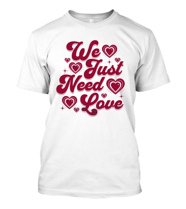 We Just Need Love Red Heart Typography T-Shirt
