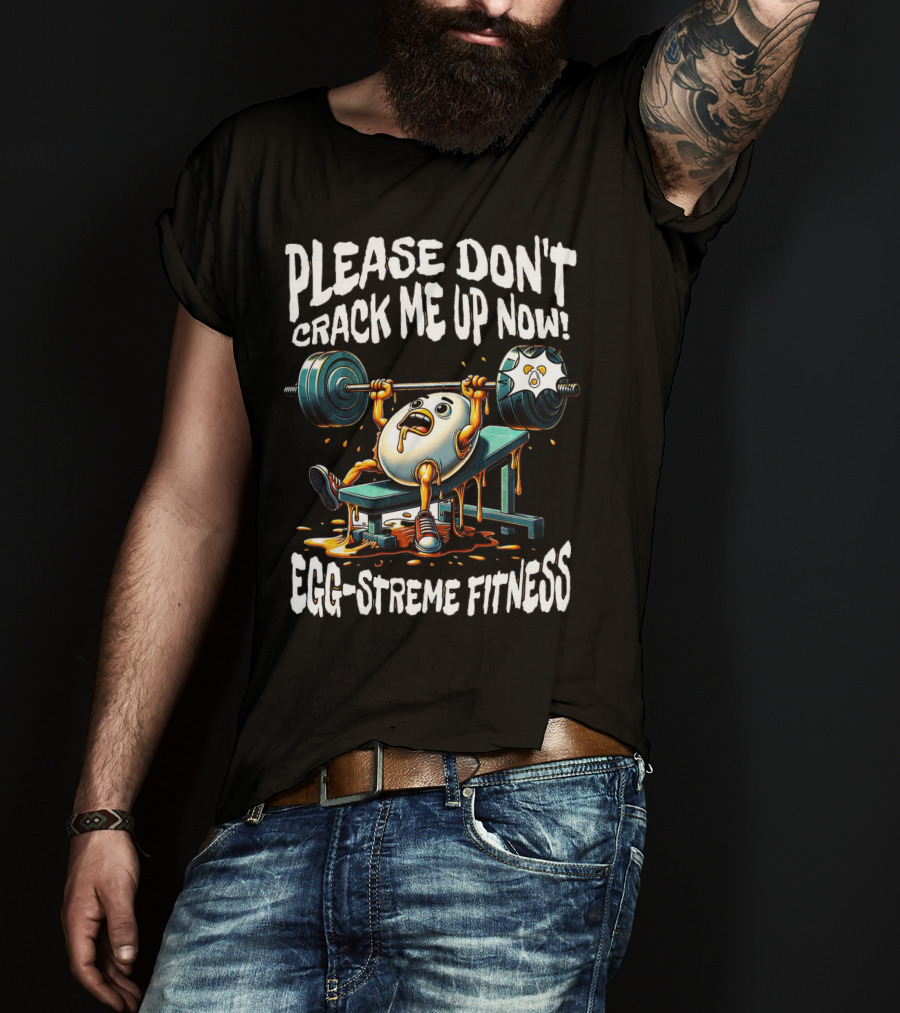 Please Don't Crack Me Up Now Egg-Streme Fitness T-Shirt