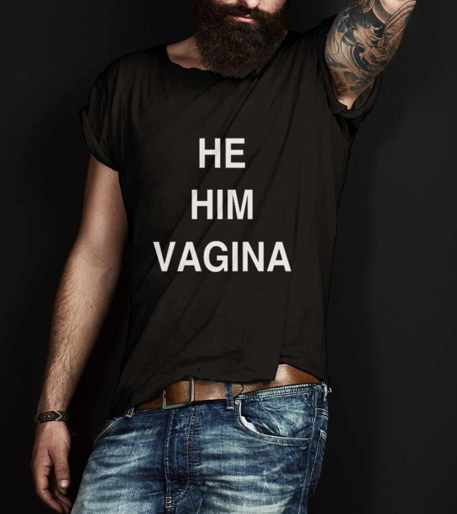 HE HIM VAGINA T-Shirt