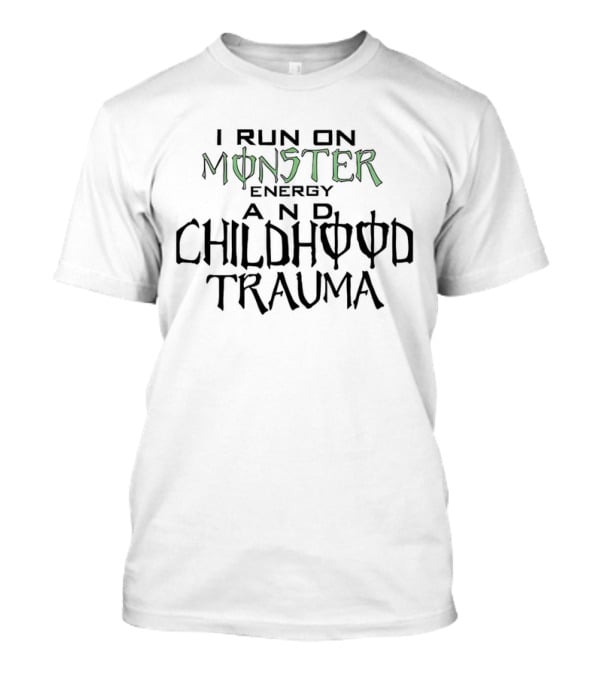 I Run On Monster Energy And Childhood Trauma T-Shirt