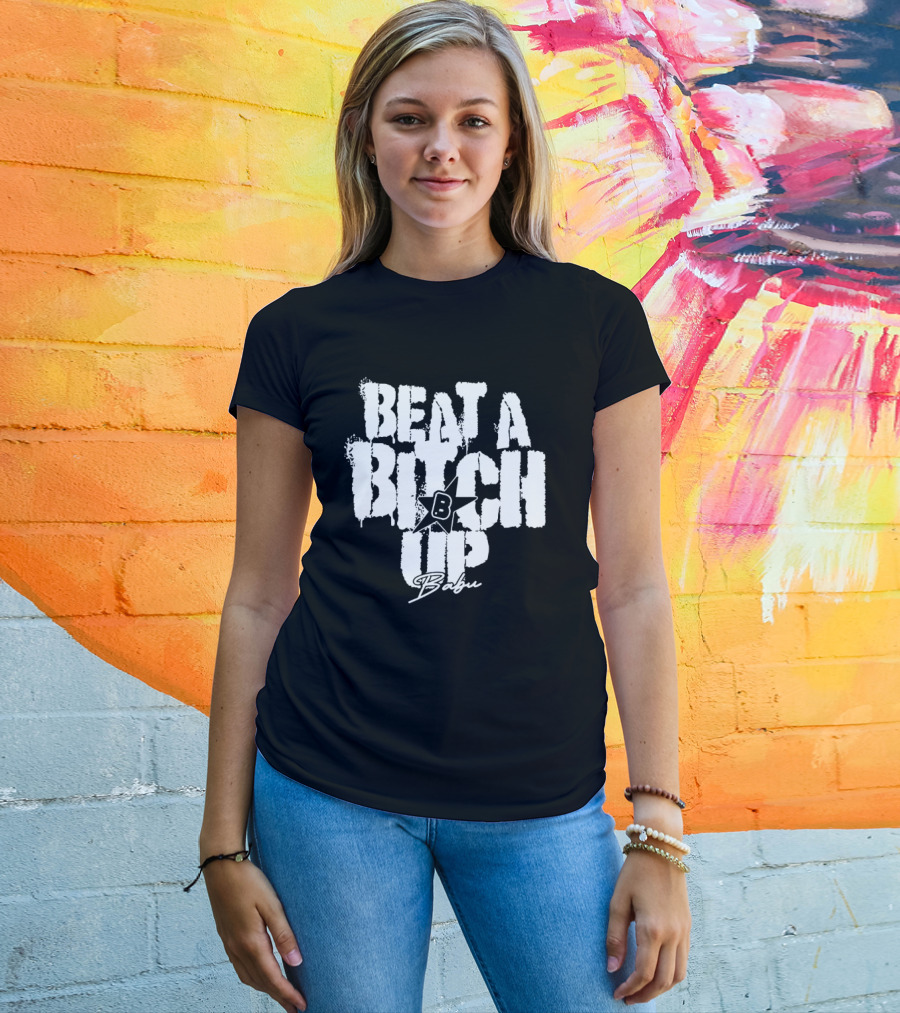 Beat A Btch Up Babu T-Shirt