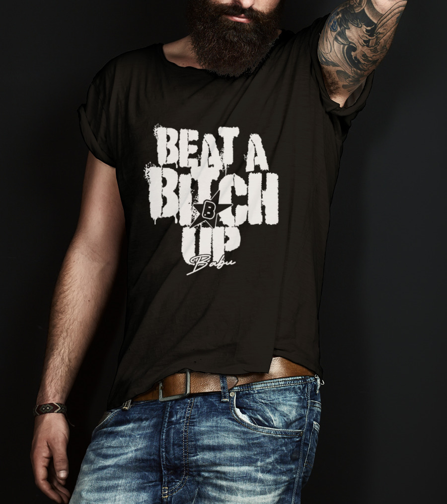 Beat A Btch Up Babu T-Shirt