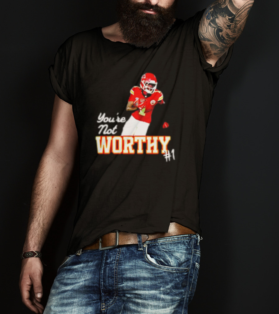 You're Not Worthy Xavier Worthy Kansas City Chiefs #1 Football T-Shirt