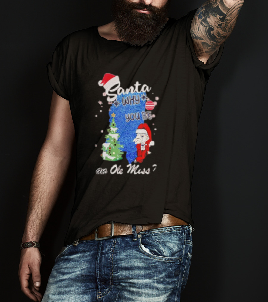 Santa Why You Be An Ole Miss Rebels Christmas Tree Scene T-Shirt