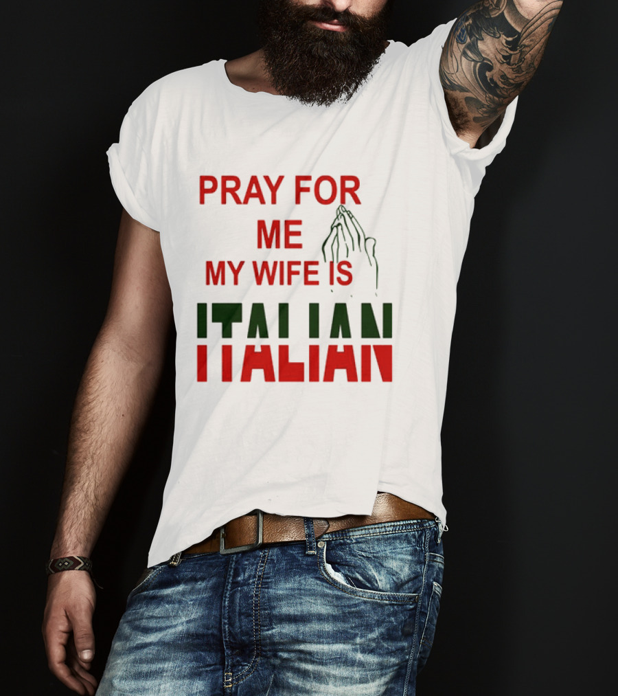 PRAY FOR ME MY WIFE IS ITALIAN With Praying Hands T-Shirt