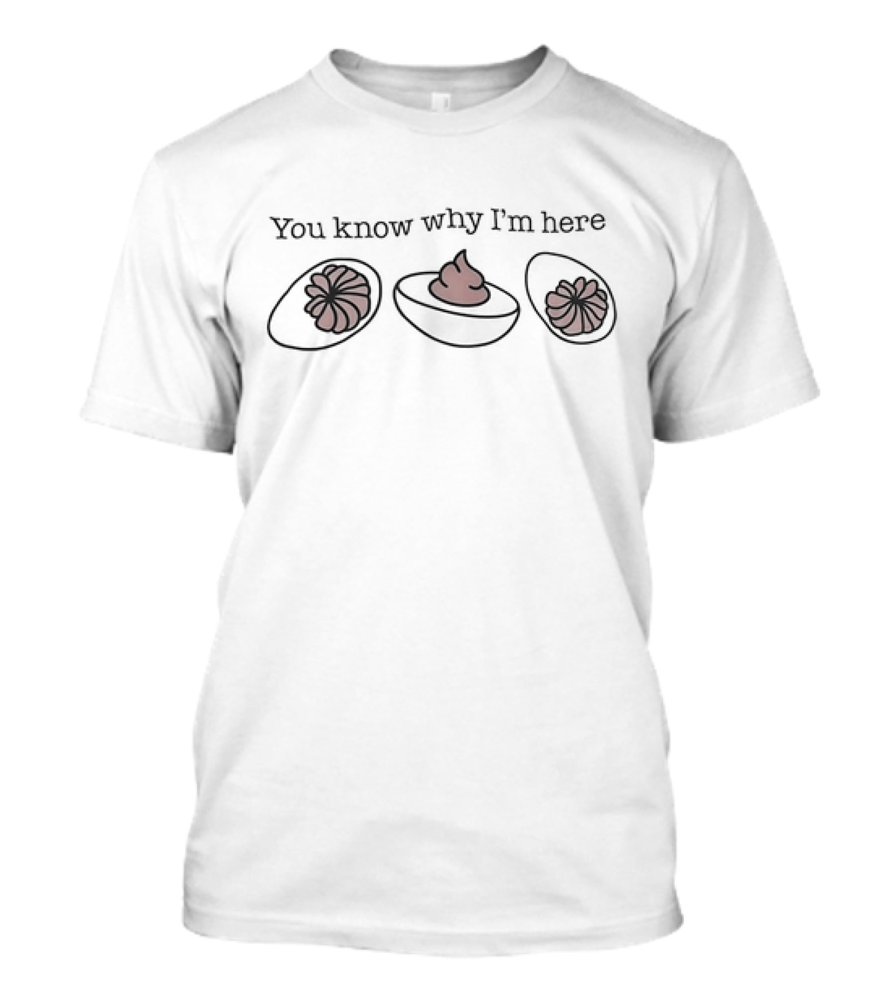 You Know Why I’m Here Thanksgiving Deviled Eggs Humor T-Shirt